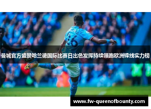 曼城官方盛赞哈兰德国际比赛日出色发挥持续领跑欧洲锋线实力榜