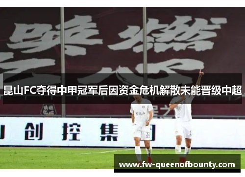 昆山FC夺得中甲冠军后因资金危机解散未能晋级中超